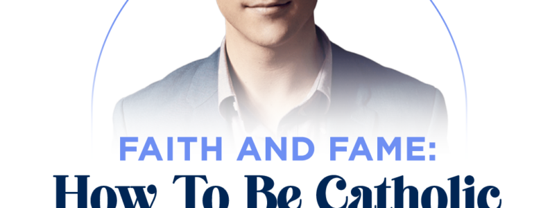 Faith And Fame : How To Be Catholic In Hollywood